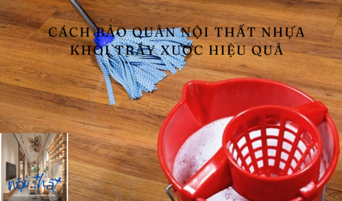 Cách bảo quản nội thất nhựa khỏi trầy xước hiệu quả