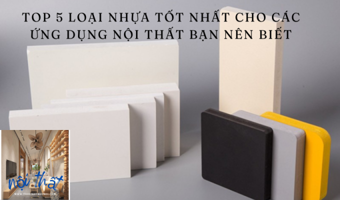 Top 5 loại nhựa tốt nhất cho các ứng dụng nội thất bạn nên biết