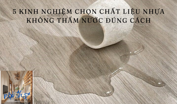 5 Kinh Nghiệm Chọn Chất Liệu Nhựa Không Thấm Nước Đúng Cách