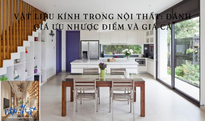 Vật liệu kính trong nội thất: Đánh giá ưu nhược điểm và giá cả