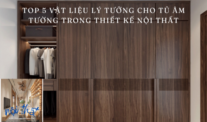 Top 5 vật liệu lý tưởng cho tủ âm tường trong thiết kế nội thất