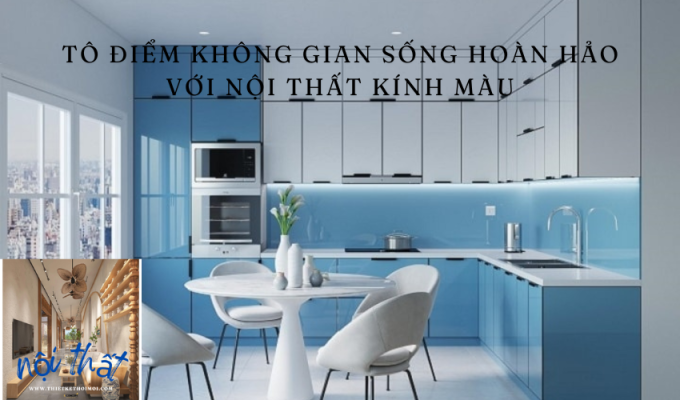 Tô điểm không gian sống hoàn hảo với nội thất kính màu